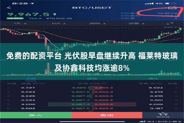 免费的配资平台 光伏股早盘继续升高 福莱特玻璃及协鑫科技均涨逾8%