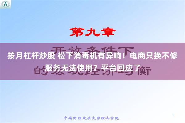 按月杠杆炒股 松下消毒机有异响！电商只换不修服务无法使用？平台回应了