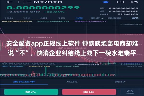 安全配资app正规线上软件 钟睒睒炮轰电商却难说“不”，快消企业纠结线上线下一碗水难端平