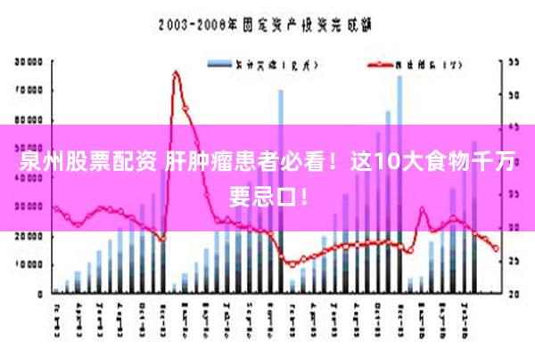 泉州股票配资 肝肿瘤患者必看！这10大食物千万要忌口！