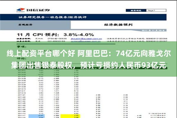 线上配资平台哪个好 阿里巴巴：74亿元向雅戈尔集团出售银泰股权，预计亏损约人民币93亿元